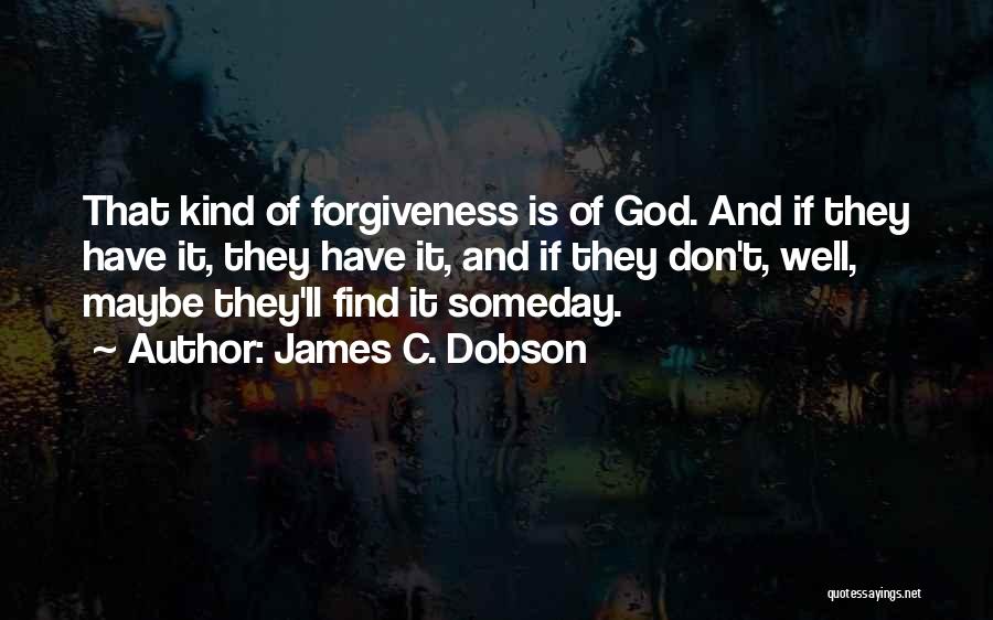 James C. Dobson Quotes: That Kind Of Forgiveness Is Of God. And If They Have It, They Have It, And If They Don't, Well,