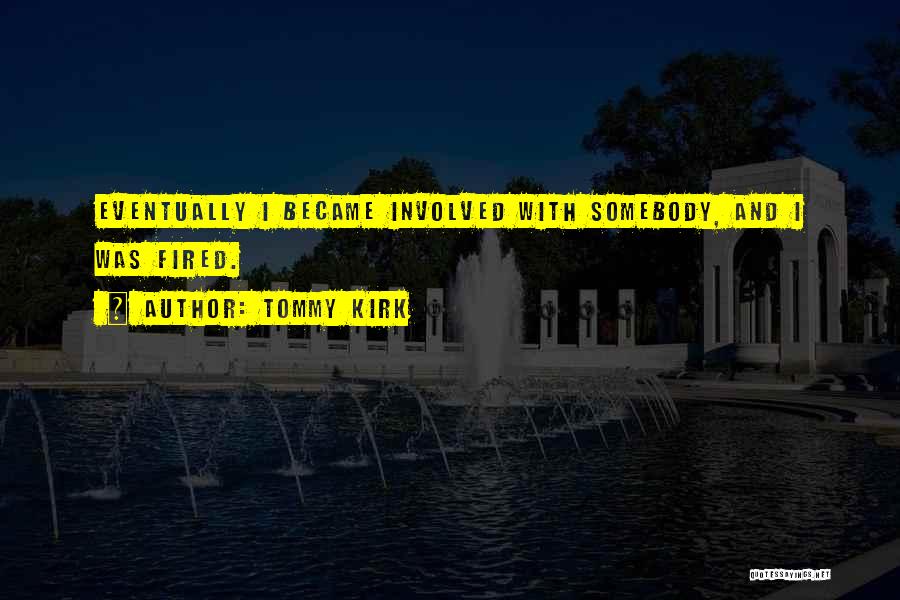 Tommy Kirk Quotes: Eventually I Became Involved With Somebody, And I Was Fired.