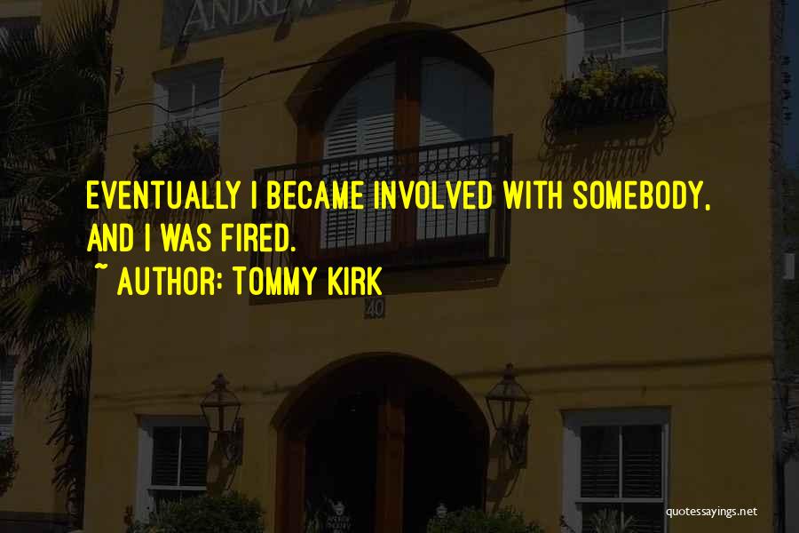 Tommy Kirk Quotes: Eventually I Became Involved With Somebody, And I Was Fired.