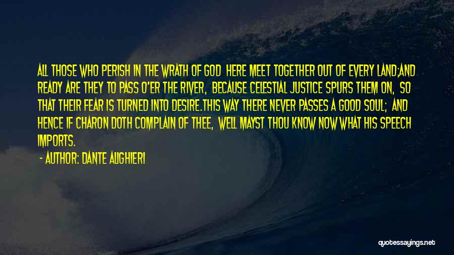 Dante Alighieri Quotes: All Those Who Perish In The Wrath Of God Here Meet Together Out Of Every Land;and Ready Are They To