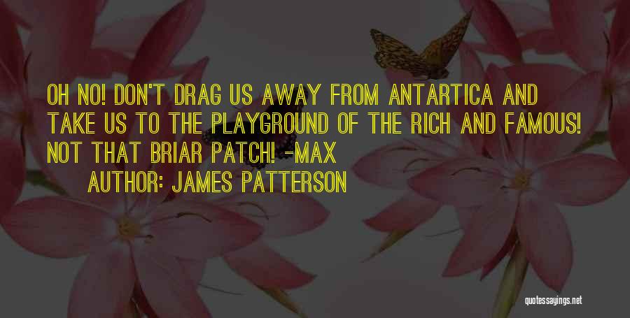 James Patterson Quotes: Oh No! Don't Drag Us Away From Antartica And Take Us To The Playground Of The Rich And Famous! Not