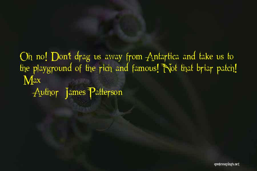 James Patterson Quotes: Oh No! Don't Drag Us Away From Antartica And Take Us To The Playground Of The Rich And Famous! Not