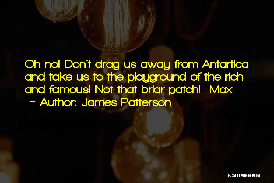 James Patterson Quotes: Oh No! Don't Drag Us Away From Antartica And Take Us To The Playground Of The Rich And Famous! Not