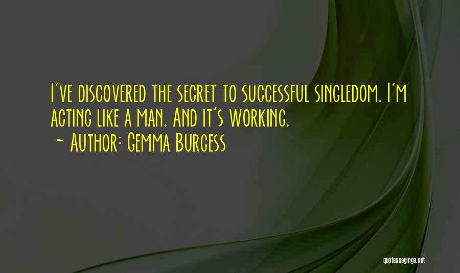 Gemma Burgess Quotes: I've Discovered The Secret To Successful Singledom. I'm Acting Like A Man. And It's Working.