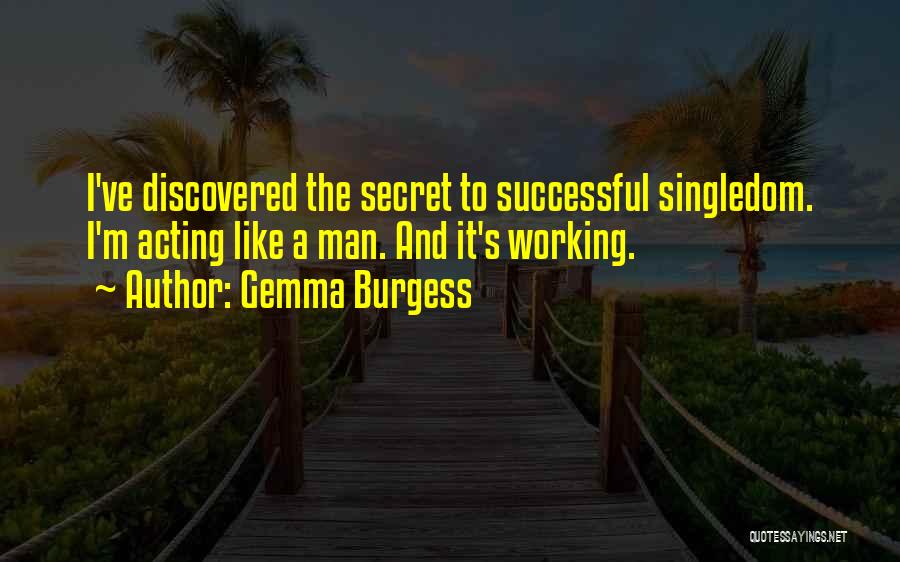 Gemma Burgess Quotes: I've Discovered The Secret To Successful Singledom. I'm Acting Like A Man. And It's Working.