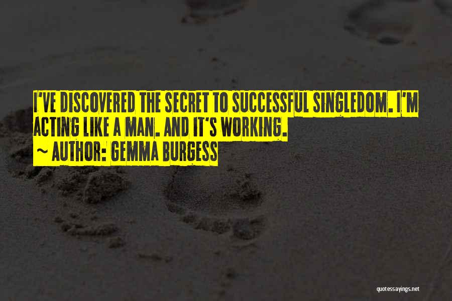Gemma Burgess Quotes: I've Discovered The Secret To Successful Singledom. I'm Acting Like A Man. And It's Working.