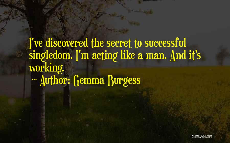Gemma Burgess Quotes: I've Discovered The Secret To Successful Singledom. I'm Acting Like A Man. And It's Working.