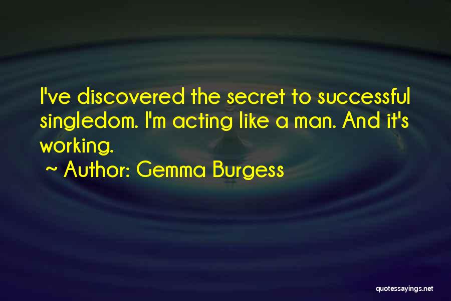 Gemma Burgess Quotes: I've Discovered The Secret To Successful Singledom. I'm Acting Like A Man. And It's Working.