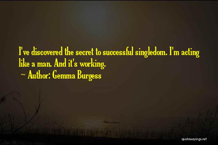 Gemma Burgess Quotes: I've Discovered The Secret To Successful Singledom. I'm Acting Like A Man. And It's Working.