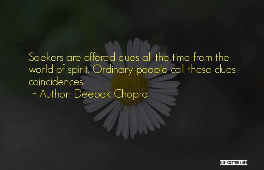 Deepak Chopra Quotes: Seekers Are Offered Clues All The Time From The World Of Spirit. Ordinary People Call These Clues Coincidences