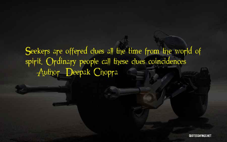 Deepak Chopra Quotes: Seekers Are Offered Clues All The Time From The World Of Spirit. Ordinary People Call These Clues Coincidences
