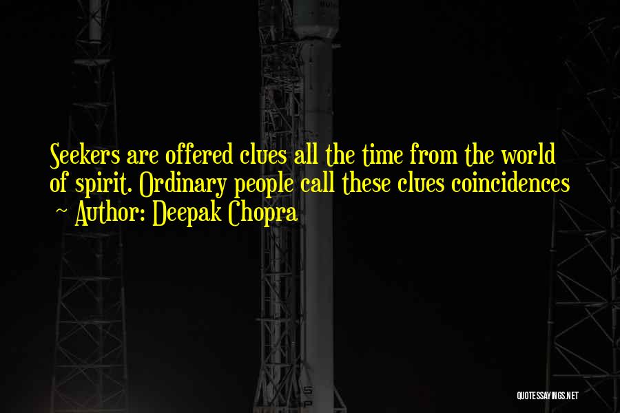 Deepak Chopra Quotes: Seekers Are Offered Clues All The Time From The World Of Spirit. Ordinary People Call These Clues Coincidences