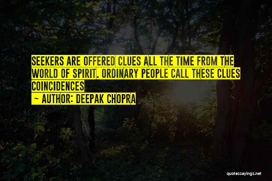 Deepak Chopra Quotes: Seekers Are Offered Clues All The Time From The World Of Spirit. Ordinary People Call These Clues Coincidences