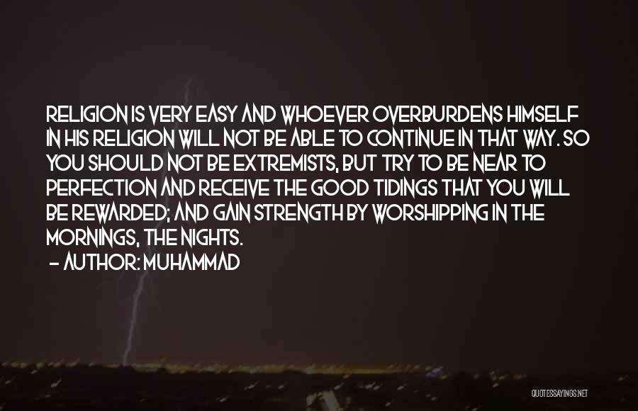 Muhammad Quotes: Religion Is Very Easy And Whoever Overburdens Himself In His Religion Will Not Be Able To Continue In That Way.