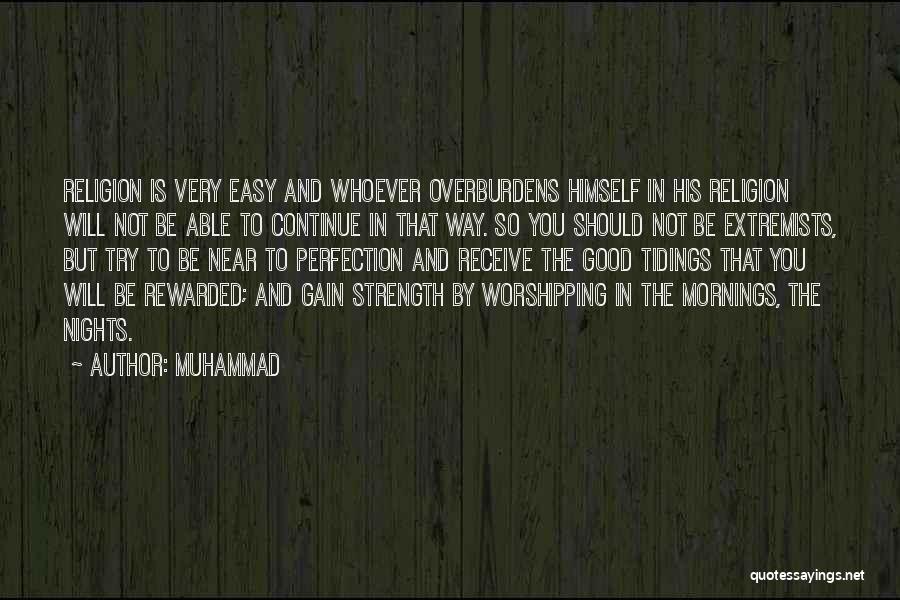 Muhammad Quotes: Religion Is Very Easy And Whoever Overburdens Himself In His Religion Will Not Be Able To Continue In That Way.