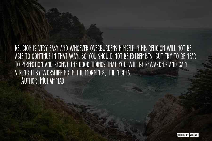Muhammad Quotes: Religion Is Very Easy And Whoever Overburdens Himself In His Religion Will Not Be Able To Continue In That Way.