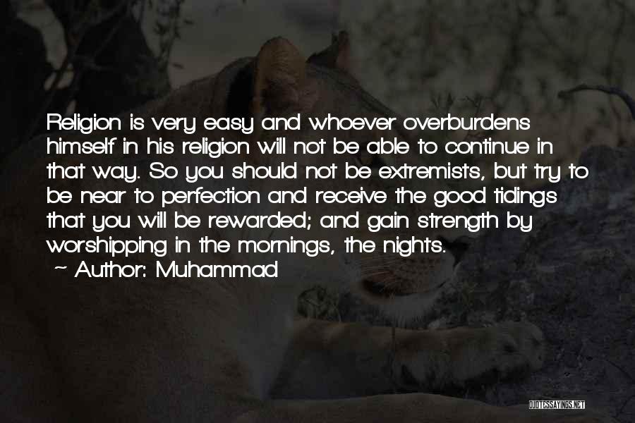Muhammad Quotes: Religion Is Very Easy And Whoever Overburdens Himself In His Religion Will Not Be Able To Continue In That Way.
