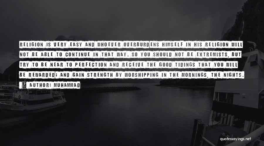 Muhammad Quotes: Religion Is Very Easy And Whoever Overburdens Himself In His Religion Will Not Be Able To Continue In That Way.