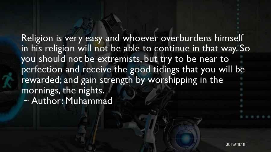 Muhammad Quotes: Religion Is Very Easy And Whoever Overburdens Himself In His Religion Will Not Be Able To Continue In That Way.