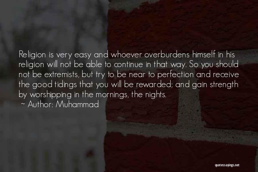 Muhammad Quotes: Religion Is Very Easy And Whoever Overburdens Himself In His Religion Will Not Be Able To Continue In That Way.