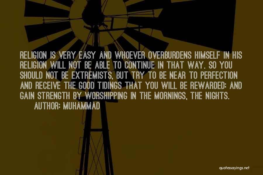 Muhammad Quotes: Religion Is Very Easy And Whoever Overburdens Himself In His Religion Will Not Be Able To Continue In That Way.