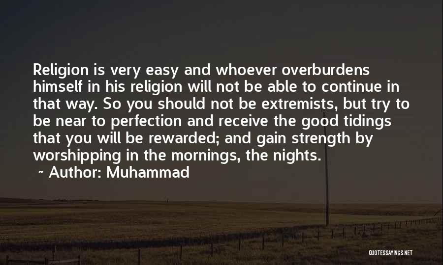 Muhammad Quotes: Religion Is Very Easy And Whoever Overburdens Himself In His Religion Will Not Be Able To Continue In That Way.