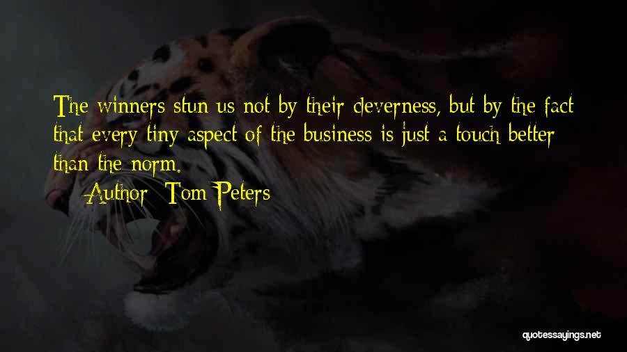 Tom Peters Quotes: The Winners Stun Us Not By Their Cleverness, But By The Fact That Every Tiny Aspect Of The Business Is