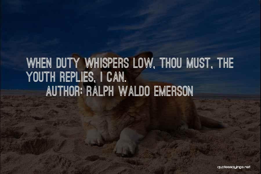 Ralph Waldo Emerson Quotes: When Duty Whispers Low, Thou Must, The Youth Replies, I Can.