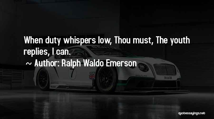 Ralph Waldo Emerson Quotes: When Duty Whispers Low, Thou Must, The Youth Replies, I Can.