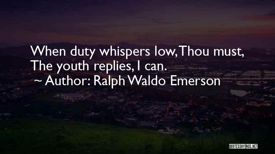 Ralph Waldo Emerson Quotes: When Duty Whispers Low, Thou Must, The Youth Replies, I Can.