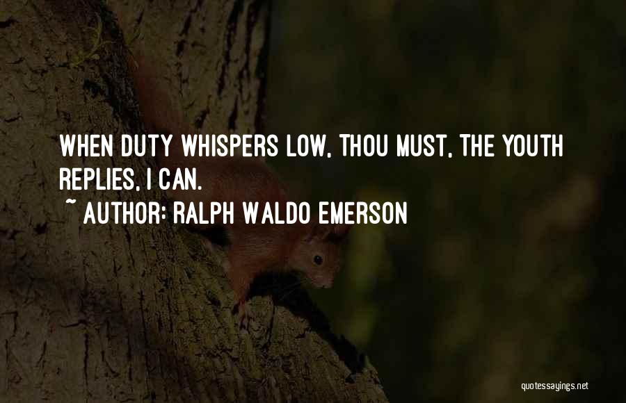 Ralph Waldo Emerson Quotes: When Duty Whispers Low, Thou Must, The Youth Replies, I Can.