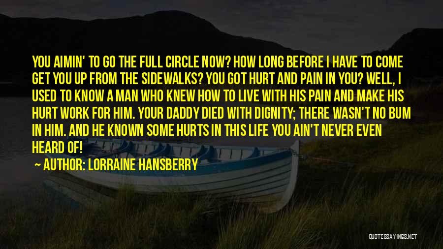 Lorraine Hansberry Quotes: You Aimin' To Go The Full Circle Now? How Long Before I Have To Come Get You Up From The