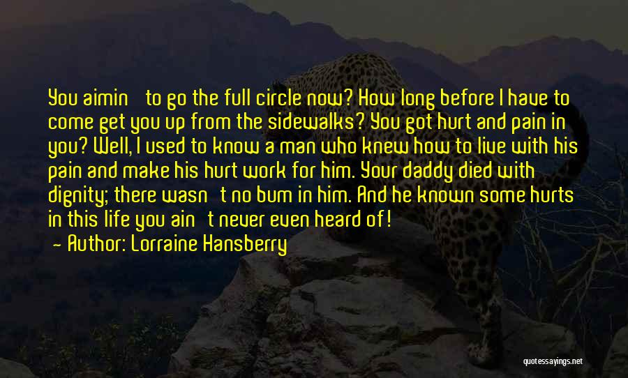 Lorraine Hansberry Quotes: You Aimin' To Go The Full Circle Now? How Long Before I Have To Come Get You Up From The