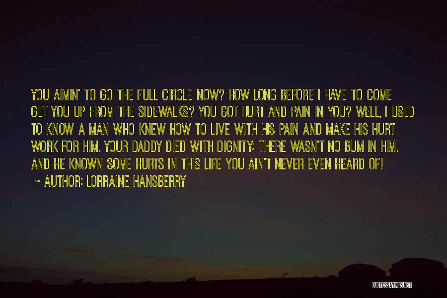 Lorraine Hansberry Quotes: You Aimin' To Go The Full Circle Now? How Long Before I Have To Come Get You Up From The
