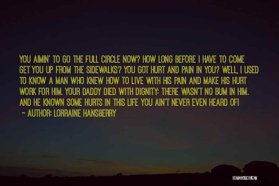 Lorraine Hansberry Quotes: You Aimin' To Go The Full Circle Now? How Long Before I Have To Come Get You Up From The