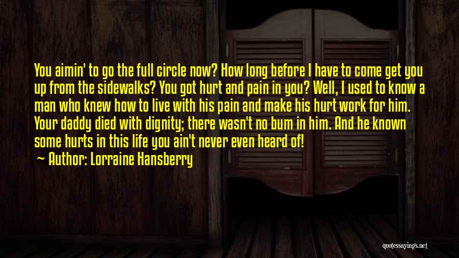 Lorraine Hansberry Quotes: You Aimin' To Go The Full Circle Now? How Long Before I Have To Come Get You Up From The