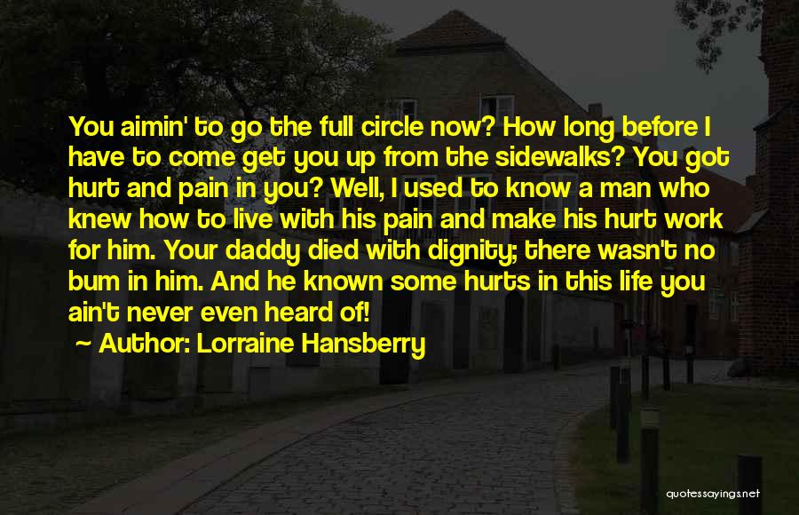 Lorraine Hansberry Quotes: You Aimin' To Go The Full Circle Now? How Long Before I Have To Come Get You Up From The