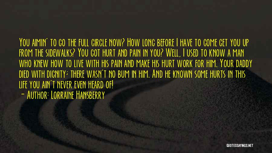 Lorraine Hansberry Quotes: You Aimin' To Go The Full Circle Now? How Long Before I Have To Come Get You Up From The