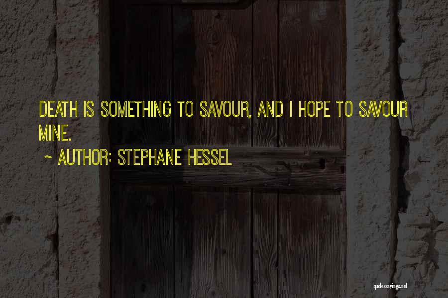 Stephane Hessel Quotes: Death Is Something To Savour, And I Hope To Savour Mine.