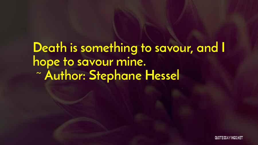 Stephane Hessel Quotes: Death Is Something To Savour, And I Hope To Savour Mine.