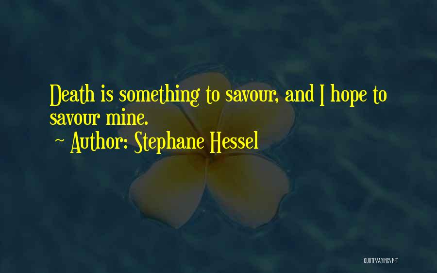 Stephane Hessel Quotes: Death Is Something To Savour, And I Hope To Savour Mine.