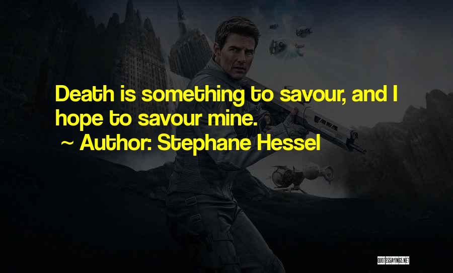Stephane Hessel Quotes: Death Is Something To Savour, And I Hope To Savour Mine.