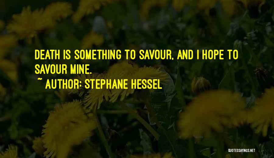 Stephane Hessel Quotes: Death Is Something To Savour, And I Hope To Savour Mine.