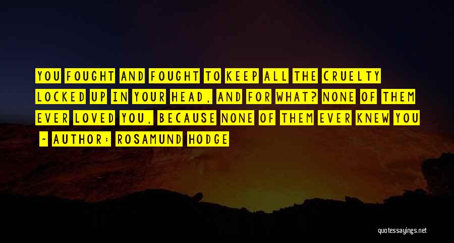 Rosamund Hodge Quotes: You Fought And Fought To Keep All The Cruelty Locked Up In Your Head, And For What? None Of Them