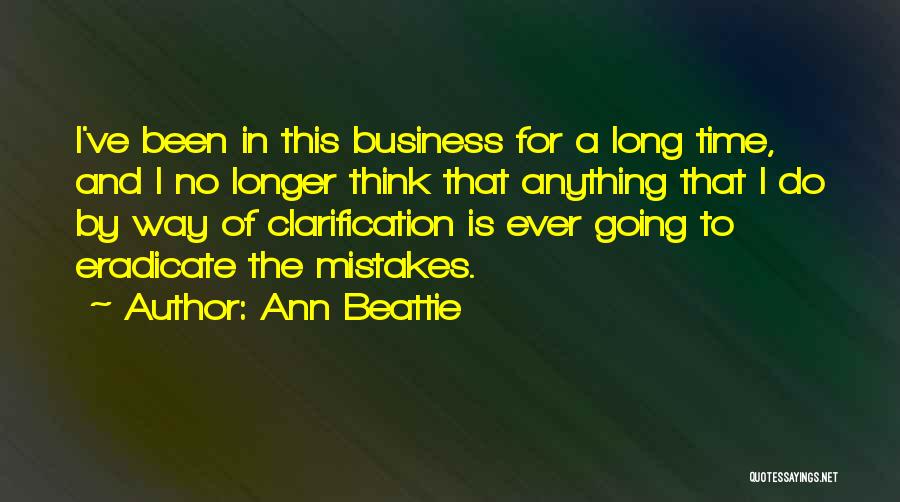 Ann Beattie Quotes: I've Been In This Business For A Long Time, And I No Longer Think That Anything That I Do By