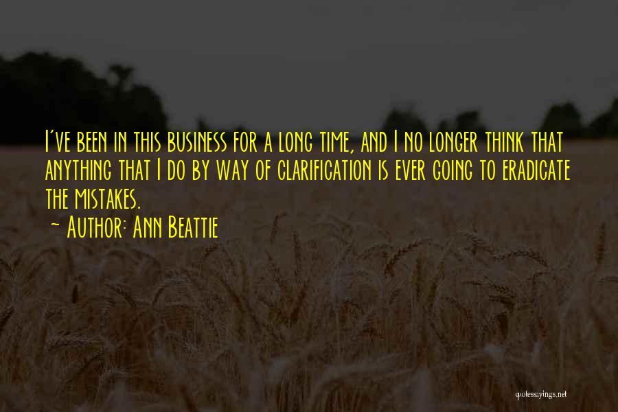 Ann Beattie Quotes: I've Been In This Business For A Long Time, And I No Longer Think That Anything That I Do By