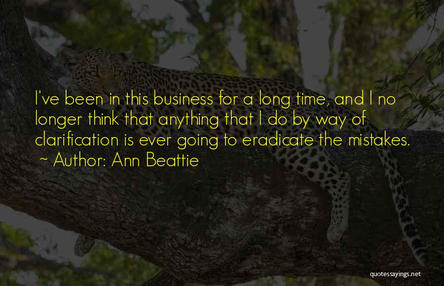 Ann Beattie Quotes: I've Been In This Business For A Long Time, And I No Longer Think That Anything That I Do By