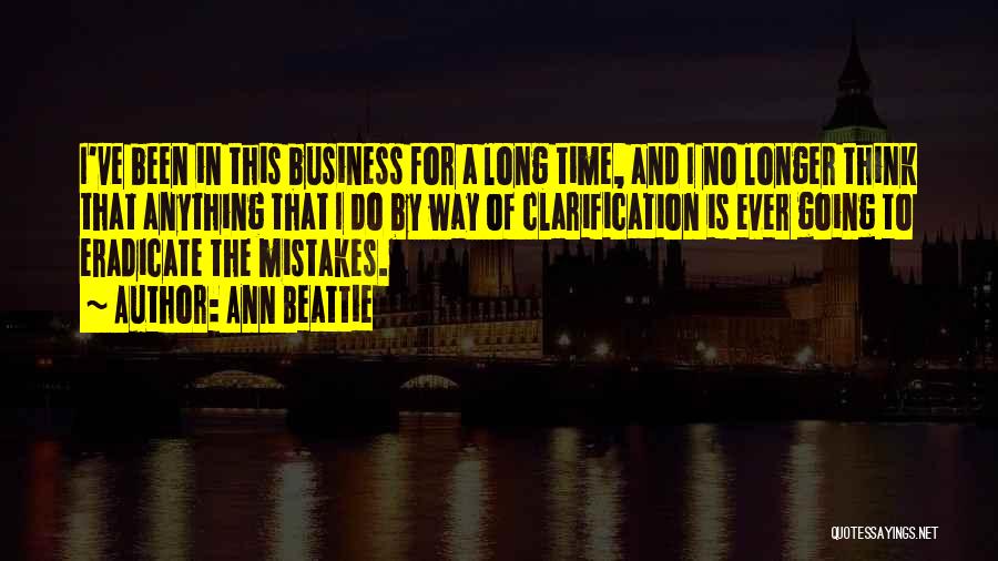 Ann Beattie Quotes: I've Been In This Business For A Long Time, And I No Longer Think That Anything That I Do By