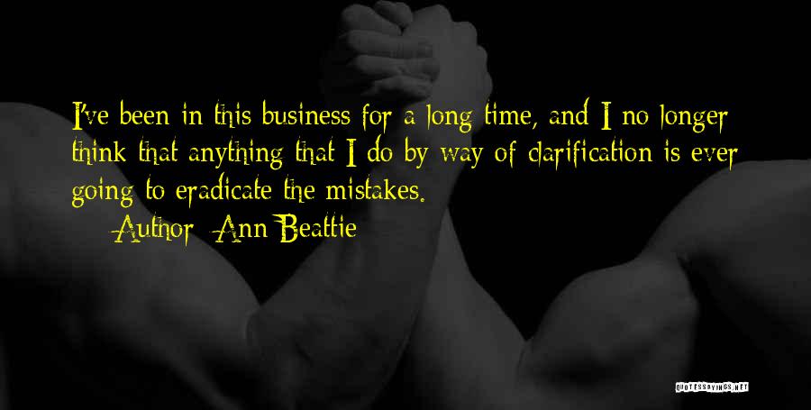 Ann Beattie Quotes: I've Been In This Business For A Long Time, And I No Longer Think That Anything That I Do By