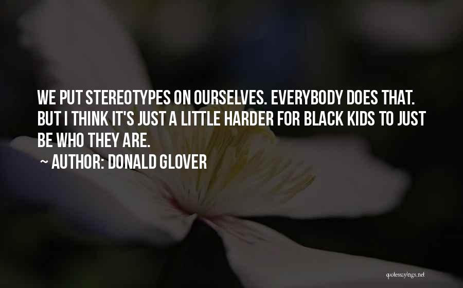 Donald Glover Quotes: We Put Stereotypes On Ourselves. Everybody Does That. But I Think It's Just A Little Harder For Black Kids To